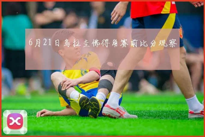 6月21日乌拉圭佛得角赛前比分观察