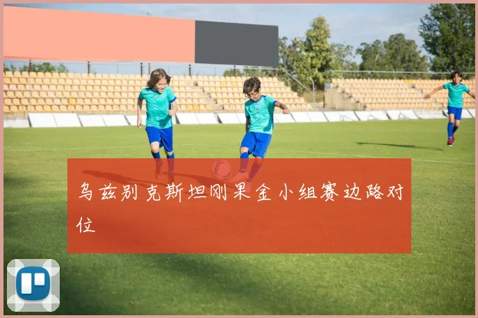 乌兹别克斯坦刚果金小组赛边路对位