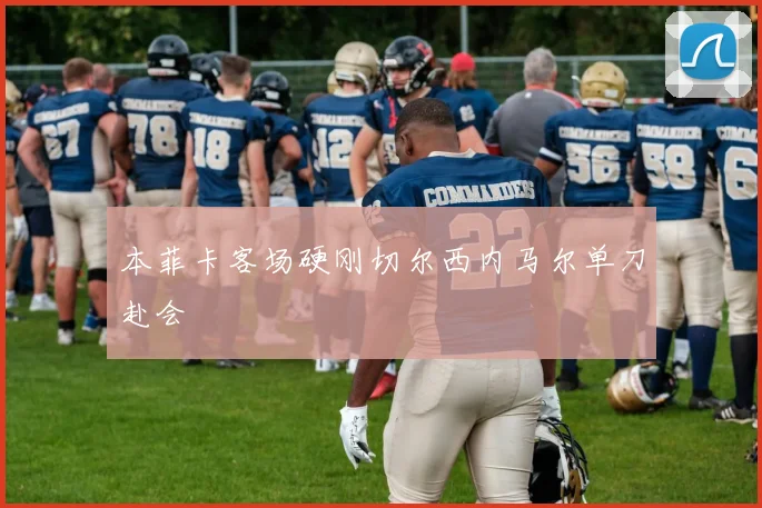 本菲卡客场硬刚切尔西内马尔单刀赴会