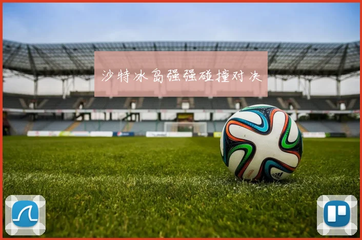 沙特冰岛强强碰撞对决