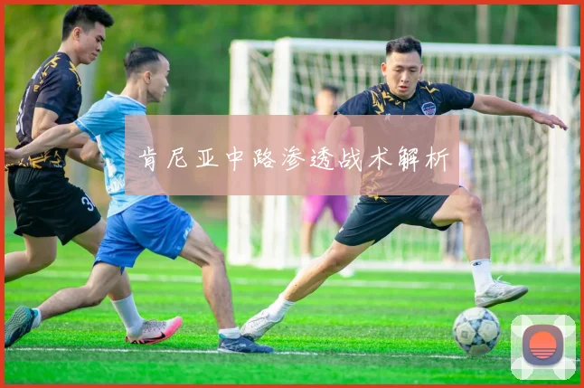 肯尼亚中路渗透战术解析