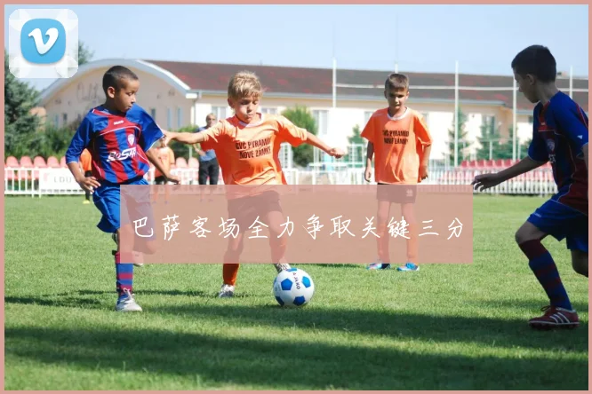 巴萨客场全力争取关键三分
