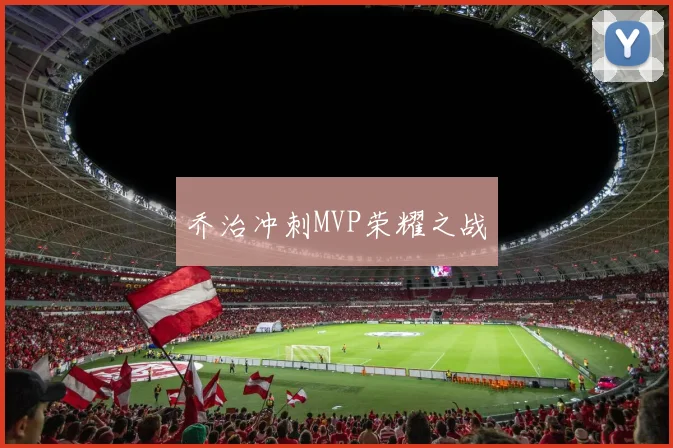 乔治冲刺MVP荣耀之战