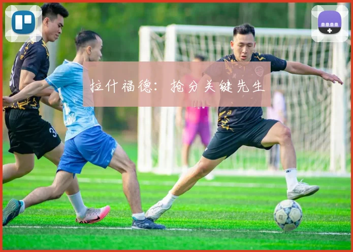 拉什福德:抢分关键先生