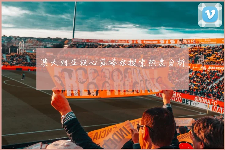 澳大利亚核心苏塔尔搜索热度分析