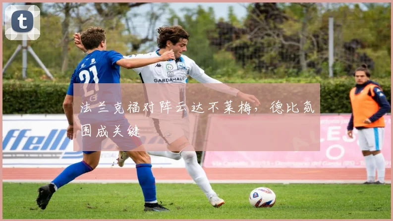 法兰克福对阵云达不莱梅，德比氛围成关键